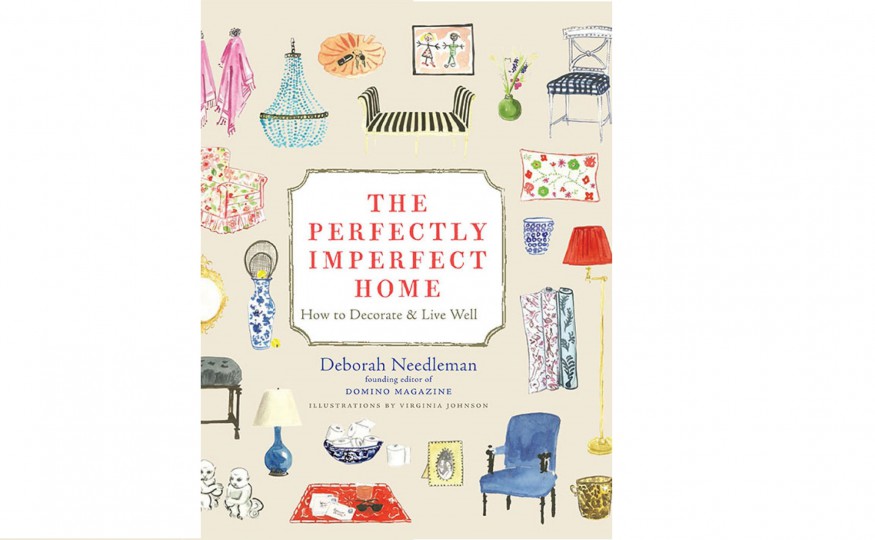„The Perfectly Imperfect Home: How to Decorate and Live Well”, Deborah Needleman, Virginia Johnson