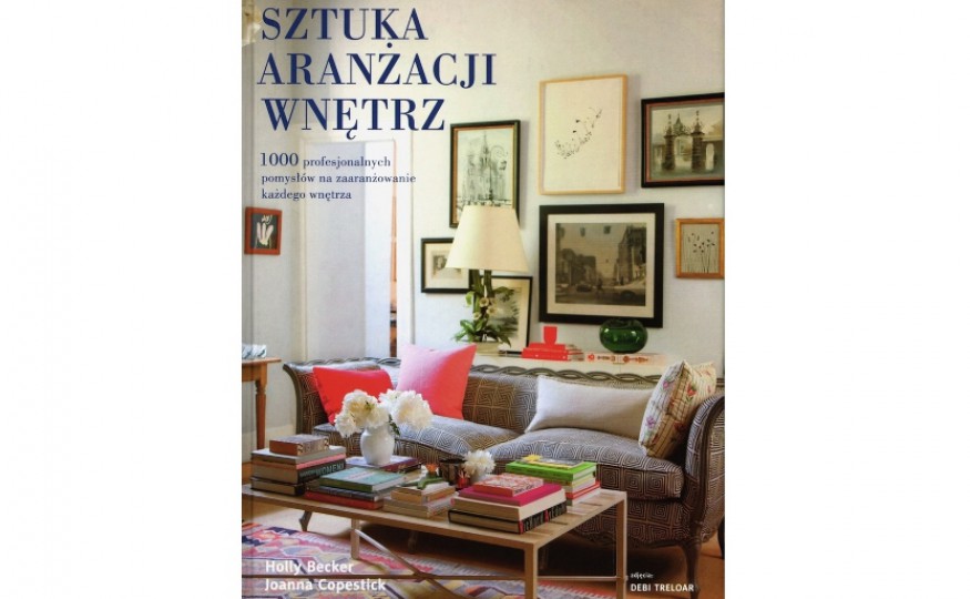 „Sztuka aranżacji wnętrz”, Holly Becker, Joanna Copestick